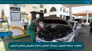 خطوات سهلة لتحويل سيارتك للعمل بالغاز الطبيعي وتوفير البنزين